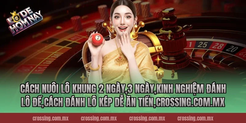 Cách nuôi lô khung 2 ngày,3 ngày,Kinh Nghiệm Đánh Lô Đề,Cách đánh lô kép dễ ăn tiền,nestle150.com.mx