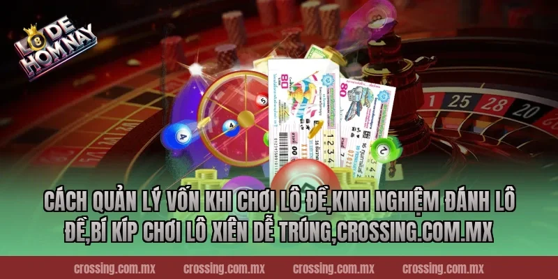 Cách quản lý vốn khi chơi lô đề,Kinh Nghiệm Đánh Lô Đề,Bí kíp chơi lô xiên dễ trúng,nestle150.com.mx