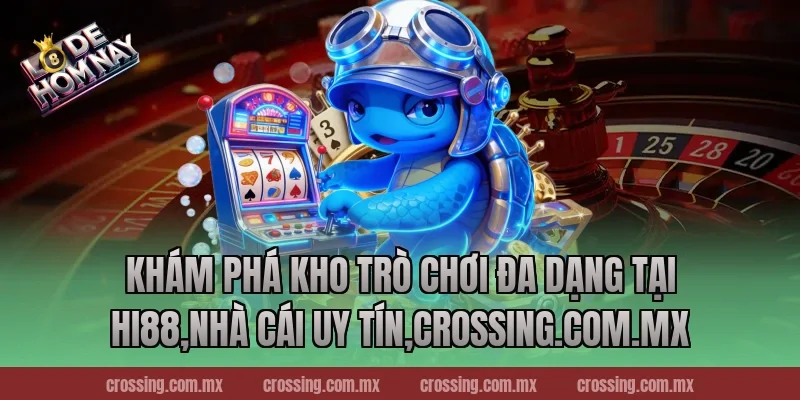 Khám phá kho trò chơi đa dạng tại Hi88,Nhà Cái Uy Tín,nestle150.com.mx