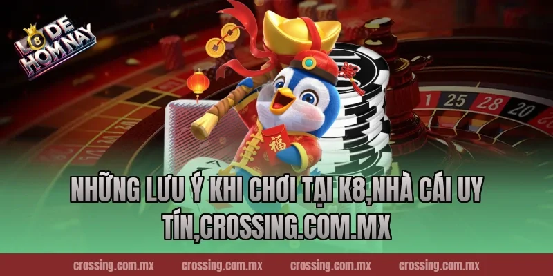 Những Lưu Ý Khi Chơi Tại K8,Nhà Cái Uy Tín,nestle150.com.mx