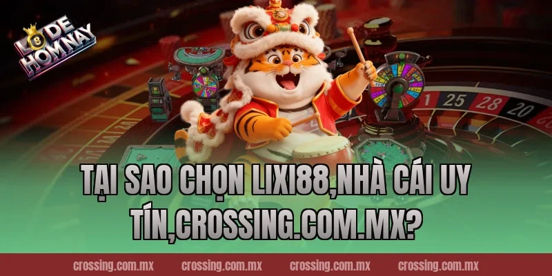 Tại sao chọn Lixi88,Nhà Cái Uy Tín,nestle150.com.mx?