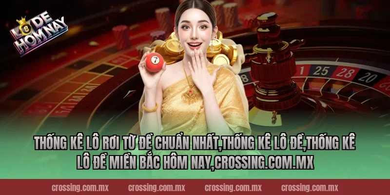 Thống kê lô rơi từ đề chuẩn nhất,Thống Kê Lô Đề,Thống kê lô đề miền Bắc hôm nay,nestle150.com.mx